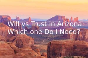 Will vs Trust in Arizona: Which Do I Need?
