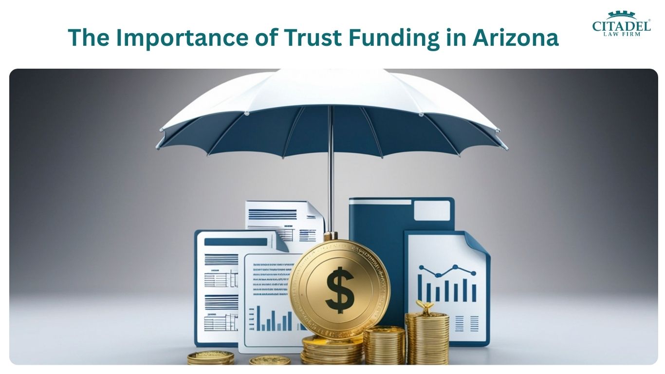 The Importance of Trust Funding in Arizona | Citadel Law Firm