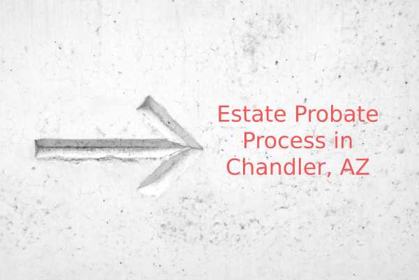 Estate Probate Process in Chandler Arizona