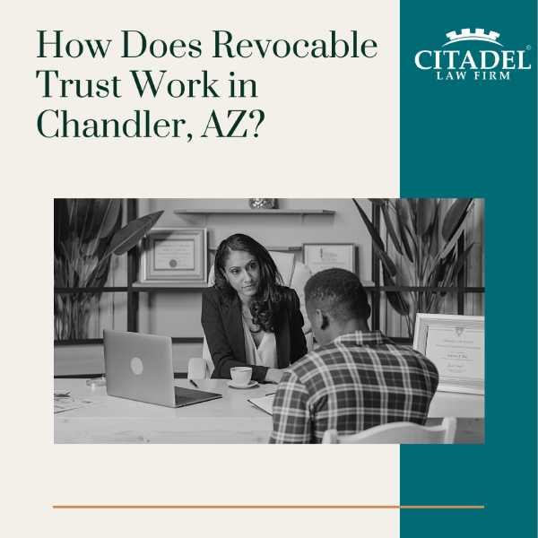 How Does Revocable Trust Work in Chandler, AZ | Citadel Law Firm