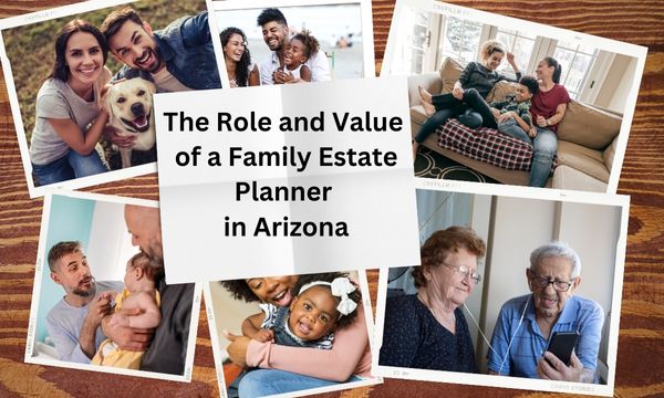 The Role and Value of a Family Estate Planner in Arizona