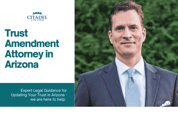 Trust Amendment Attorney in Arizona| Citadel Law Firm