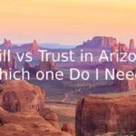 Will vs Trust in Arizona Which Do I Need? | Estate Planning Attorney Chandler AZ