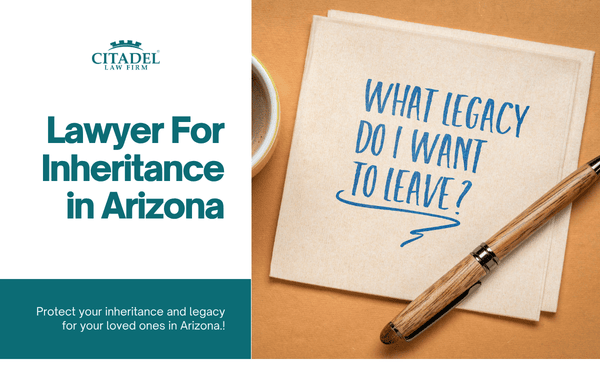 Lawyer For Inheritance in Arizona | Citadel Law Firm