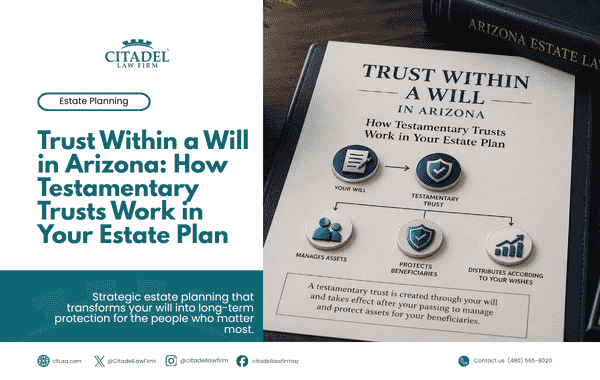 Trust Within a Will in Arizona How Testamentary Trusts Work in Your Estate Plan