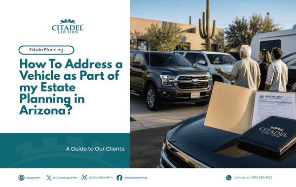 How To Address a Vehicle as Part of my Estate Planning in Arizona? A Guide to Our Clients