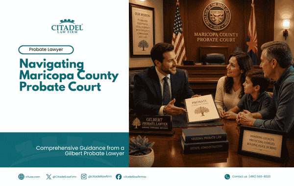 Navigating Maricopa County Probate Court Comprehensive Guidance from a Gilbert Probate Lawyer